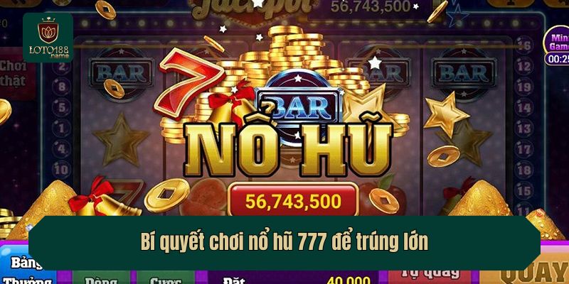 Bí quyết chơi nổ hũ 777 để trúng lớn
