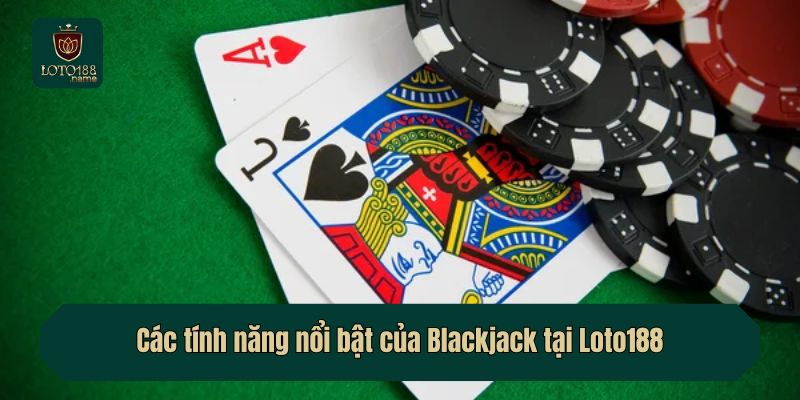 Các tính năng nổi bật của Blackjack tại Loto188