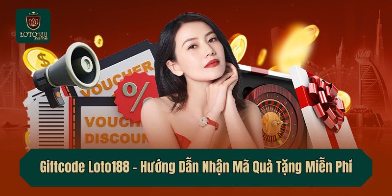 Giftcode Loto188 – Hướng Dẫn Nhận Mã Quà Tặng Miễn Phí