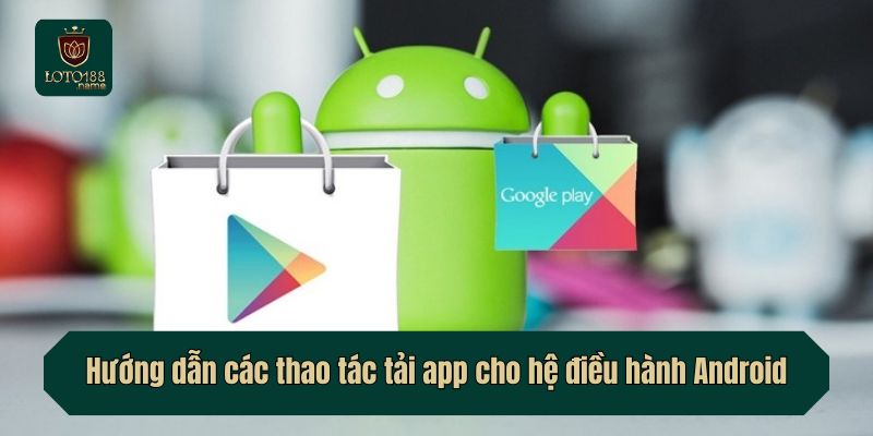 Hướng dẫn các thao tác tải app cho hệ điều hành Android