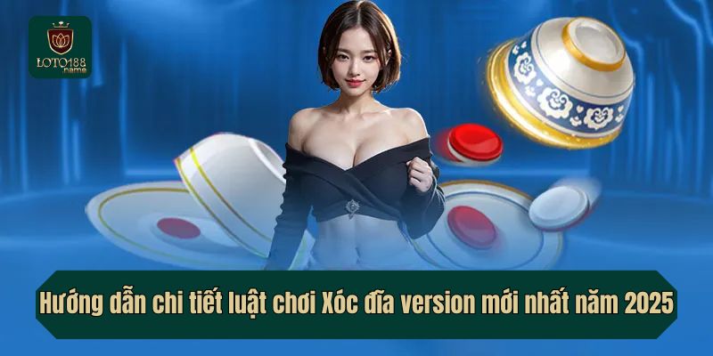 Hướng dẫn chi tiết luật chơi Xóc đĩa version mới nhất năm 2025