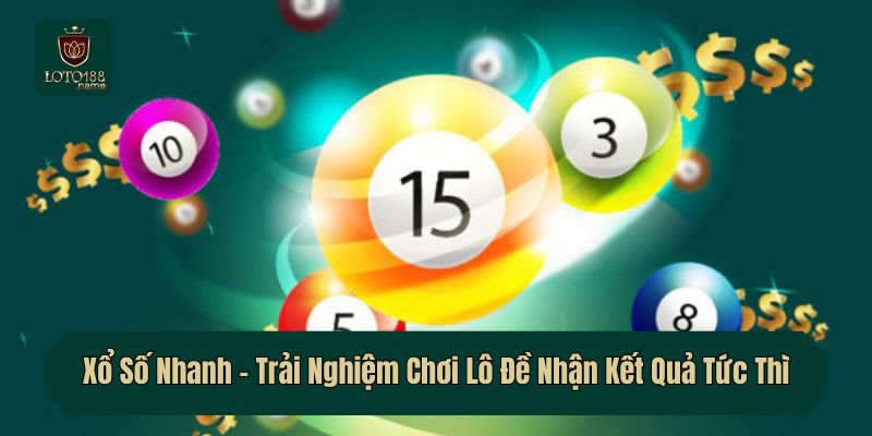 Xổ Số Nhanh – Trải Nghiệm Chơi Lô Đề Nhận Kết Quả Tức Thì